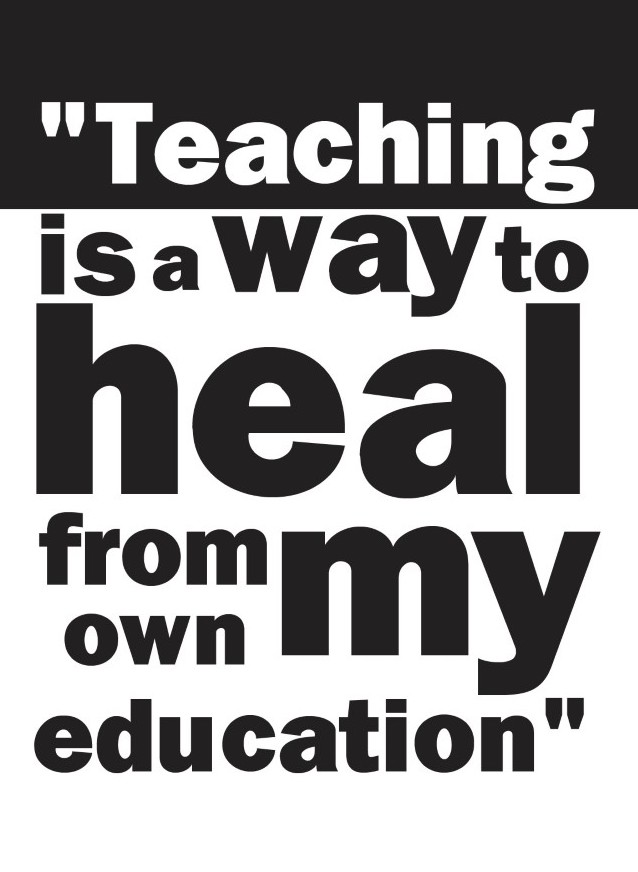 Graphic text reads, Teaching is a way to heal from my own education 